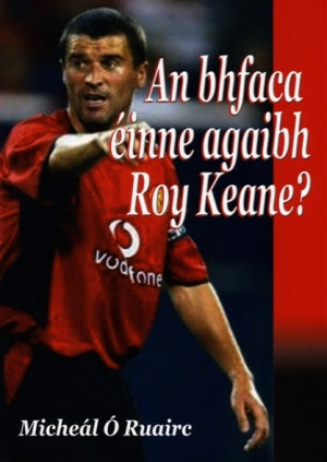 An bhfaca einne agaibh Roy Keane?